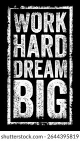 Work Hard, Dream Big emphasizes the importance of combining diligent effort with ambitious aspirations, text concept stamp