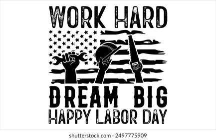 Work Hard Dream Big Happy Labor Day - Labor Day T Shirt Design, Modern calligraphy, Cutting and Silhouette, for prints on bags, cups, card, posters.