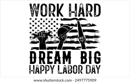 Work Hard Dream Big Happy Labor Day - Labor Day T Shirt Design, Modern calligraphy, Cutting and Silhouette, for prints on bags, cups, card, posters.