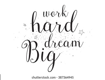 Work hard dream big inscription. Greeting card with calligraphy. Hand drawn design. Black and white. Usable as photo overlay.