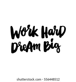 Work hard, dream big! The inscription hand-drawing of black ink on a white background. Vector Image. It can be used for website design, article, phone case, poster, t-shirt, mug etc.