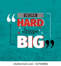 Work hard dream big inspiration quotation. Lettering. Motivation concept for card, t-shirt, template, banner, postcard, poster design. Grunge style vintage vector illustration.