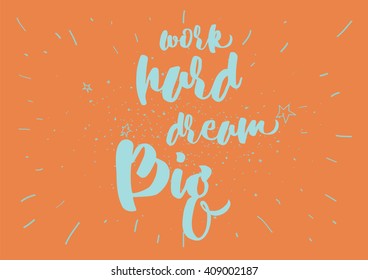 Work hard, dream big inspirational inscription. Greeting card with calligraphy. Hand drawn lettering design. Typography for banner, poster or clothing design. Vector invitation.