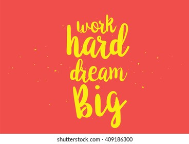 Work hard, dream big inspirational inscription. Greeting card with calligraphy. Hand drawn lettering design. Typography for banner, poster or clothing design. Vector invitation.
