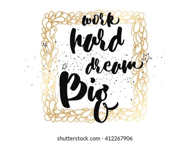 Work hard, dream big inspirational inscription. Greeting card with calligraphy. Hand drawn lettering design. Photo overlay. Typography for banner, poster or clothing design. Vector invitation.