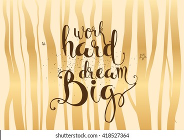 Work hard, dream big inspirational inscription. Greeting card with calligraphy. Hand drawn lettering. Typography for invitation, banner, poster or clothing design. Vector quote.