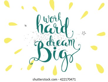 Work hard, dream big inspirational inscription. Greeting card with calligraphy. Hand drawn lettering. Typography for invitation, banner, poster or clothing design. Vector quote.