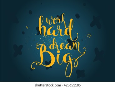Work hard, dream big inspirational inscription. Greeting card with calligraphy. Hand drawn lettering. Typography for invitation, banner, poster or clothing design. Vector quote.