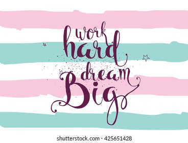 Work hard, dream big inspirational inscription. Greeting card with calligraphy. Hand drawn lettering. Typography for invitation, banner, poster or clothing design. Vector quote.