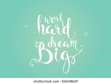 Work hard, dream big inspirational inscription. Greeting card with calligraphy. Hand drawn lettering. Typography for invitation, banner, poster or clothing design. Vector quote.