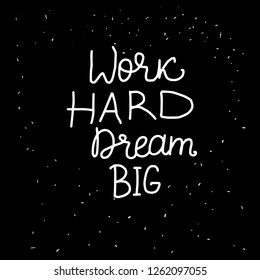 Work HARD Dream BIG lettering inscription. Positive motivate phrase freehand type for self improvement. White hand drawn Vector isolated on black background. Space card