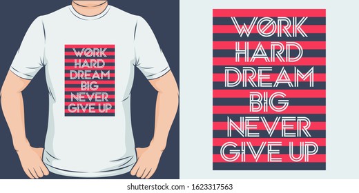 Work Hard, Dream Big, Never Give Up. Unique and Trendy T-Shirt Design or Mockup.