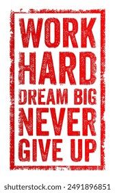 Work Hard, Dream Big, Never Give Up is a motivational statement that encourages perseverance and ambition, text concept stamp