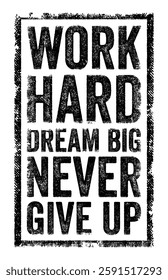 Work Hard, Dream Big, Never Give Up is a motivational statement that encourages perseverance and ambition, text concept stamp