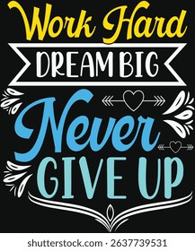 Work Hard Dream Big  Never Give Up. Graphic Design