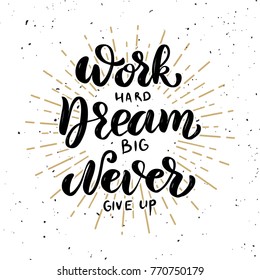 Work hard, dream big, never give up. Hand drawn motivation lettering quote. Design element for poster, banner, greeting card. Vector illustration