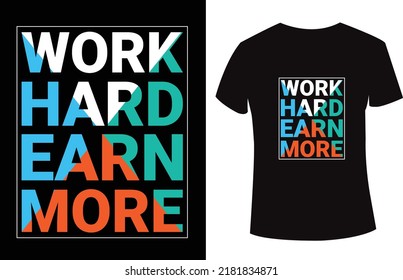 'Work hard earn more' Typography t shirt design with awesome quote