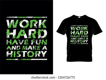 Work Hard Have Fun And Make A History Typography T Shirt Design