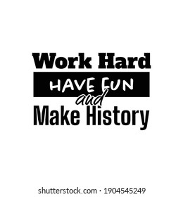 "Work Hard Have Fun and Make History". Inspirational and Motivational Quotes Vector. Suitable for Cutting Sticker, Poster, Vinyl, Decals, Card, T-Shirt, Mug and Various Other.

