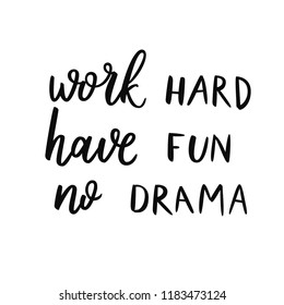 Work hard. Have fun. No drama. Hand drawn lettering quote. Phrase for posters, t-shirts and wall art. Vector design.