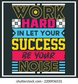 work hard in let your success be your noise, Hand-drawn lettering beautiful Quote Typography, inspirational Vector lettering for t-shirt design, printing, postcard, and wallpaper (2)