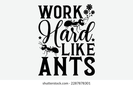 Work hard like ants - Ant svg typography t-shirt design.  Hand-drawn lettering phrases, Stickers, Templates, and Mugs. Vector files are editable in EPS 10.