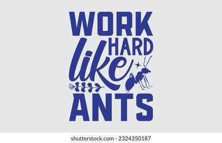 Trabajar duro como las hormigas - Diseño de camisetas con tipografía de Ant Svg, esta ilustración puede ser usada como una impresión en Pegatinas, Plantillas y bolsas, estacionario o como afiche.