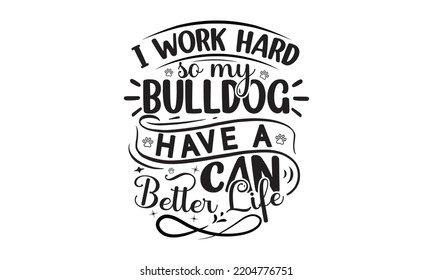 I work hard so my bulldog can have a better life - Bullodog T-shirt and SVG Design,  Dog lover t shirt design gift for women, typography design, can you download this Design, svg Files for Cutting svg