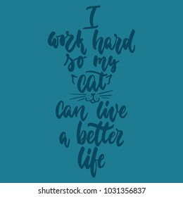I work hard so my cat can live a better life - hand drawn lettering phrase for animal lovers on the dark blue background. Fun brush ink vector illustration for banners, greeting card, poster design