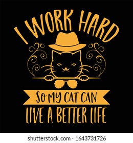 I work hard so my cat can live a better life - Cat T shirt Design 