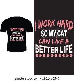 I work hard so my cat can live a better life t shirt design vector. Typography cat t shirt design. Cat t shirt design for cat lover.