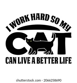 I work hard so my Cat can live a better life - vector