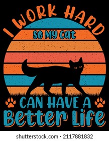 I Work Hard So My Cat Can Have A Better Life T shirt Design