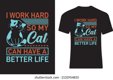 I work hard so my cat can have a better life T-shirt design.