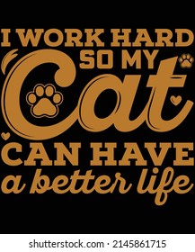 I work Hard so my cat can have a better life t-shirt design