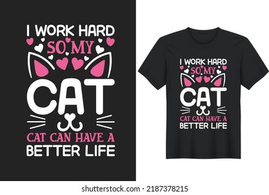 I Work Hard So My Cat Can Have A Better Life. Posters, Greeting Cards, Textiles, and Sticker Vector Illustration