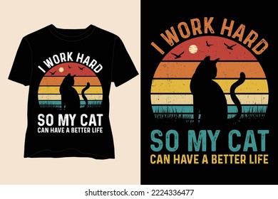I Work Hard So My Cat Can Have A Better Life T-Shirt Design,Cat Lover T Shirt Design