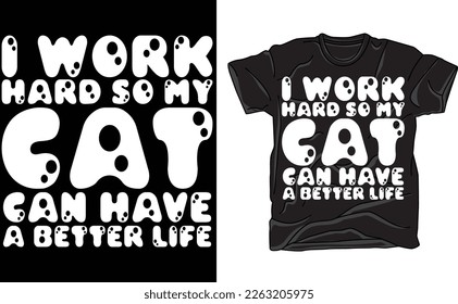I Work Hard So My Cat Can Have A Better Life T-Shirt, Cat LOVE  Funny T-Shirt,