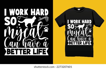 I work hard so my cat can have a better life typography funny T-shirt  design vector file. Lettering Illustration And Printing for T-shirt, Banner, Poster, Flyers, Etc.