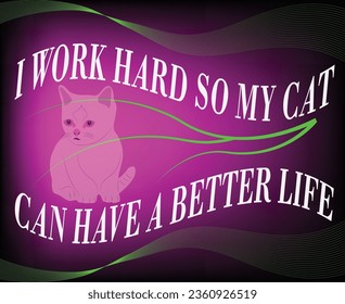 I work hard so my cat can have a better life t-shirt design