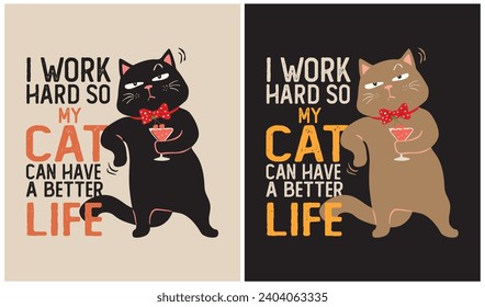 I work hard so my cat can have a better life. - Funny Cat, Cat Lover, Vector Illustration 