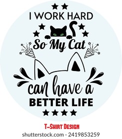 I Work Hard So My Cat Can Have A Better Life, T-shirt design, vector file.