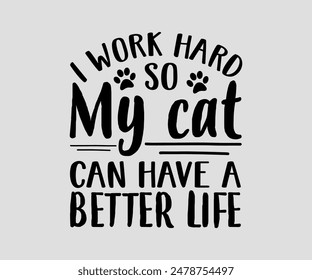 I Work Hard So My Cat Can Have A Better Life, cat design, cat ,cat bundle, design, quotes design