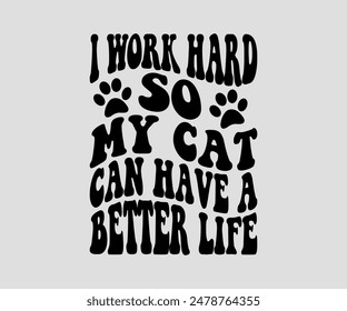 I Work Hard So My Cat Can Have A Better Life, cat design, cat ,cat bundle, design, quotes design