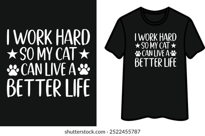 I Work Hard So My Cat Can Live A Better Life T-Shirt Design