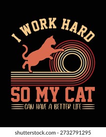
I WORK HARD SO MY CAT CAN HAVE A BETTER LIFE TSHIRT DESIGN