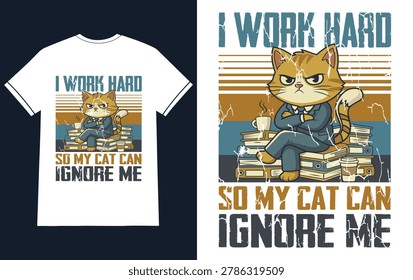 I Work Hard So My Cat Can Ignore Me Funny Cat T Shirt Design