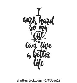 I work hard, so my cat can live a better life - hand drawn dancing lettering quote isolated on the white background. Fun brush ink inscription for photo overlays, greeting card or poster design