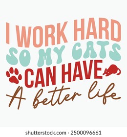 I work hard so my cats can have a better life retro t shirt design vector