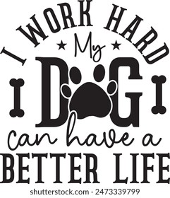 I Work Hard My Dog, Dog Calligraphic Illustration, Dog Quote T shirt Design